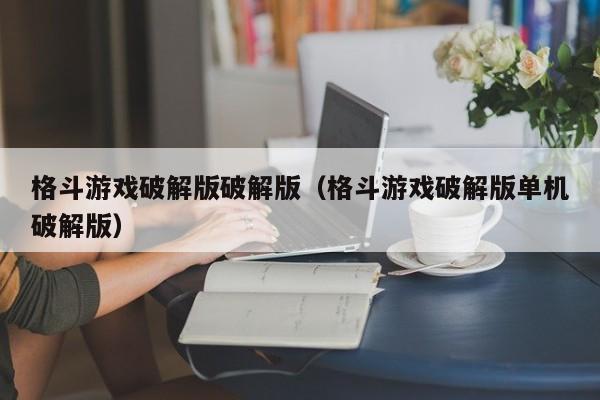 格斗游戏破解版破解版(格斗游戏破解版单机破解版)