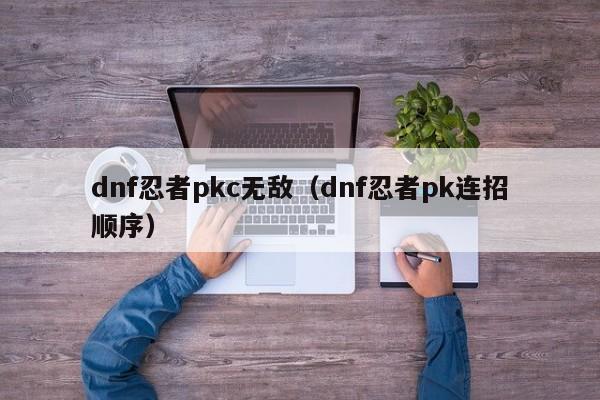 dnf忍者pkc无敌(dnf忍者pk连招顺序)