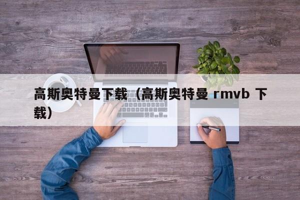 高斯奥特曼下载(高斯奥特曼 rmvb 下载)