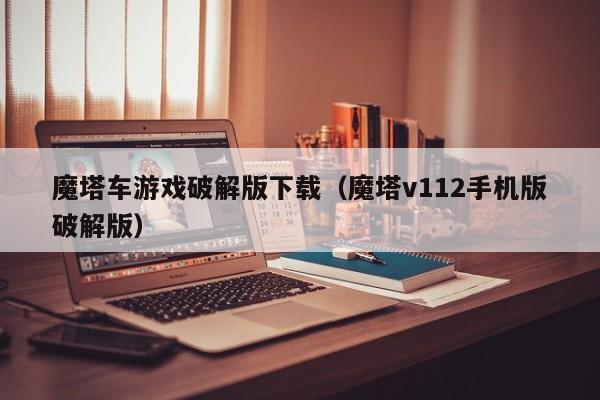 魔塔车游戏破解版下载(魔塔v112手机版破解版)