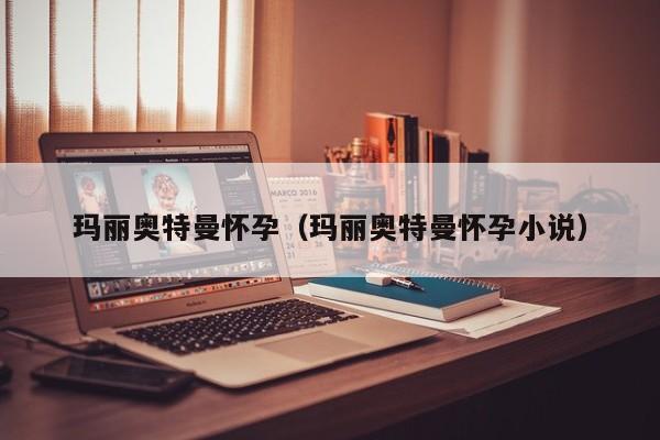 玛丽奥特曼怀孕(玛丽奥特曼怀孕小说)