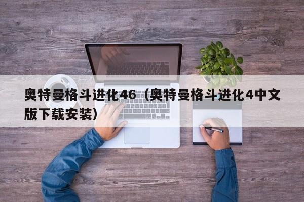 奥特曼格斗进化46（奥特曼格斗进化4中文版下载安装）