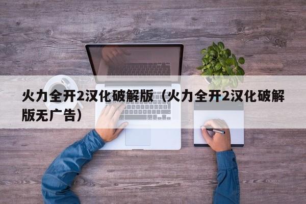 火力全开2汉化破解版(火力全开2汉化破解版无广告)
