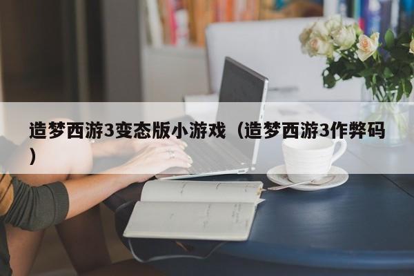 造梦西游3变态版小游戏(造梦西游3作弊码)