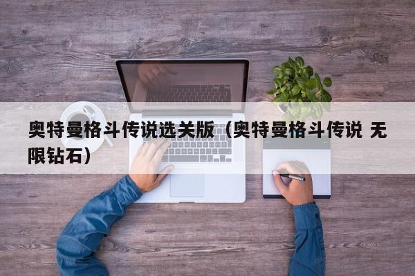 奥特曼格斗传说选关版(奥特曼格斗传说 无限钻石)
