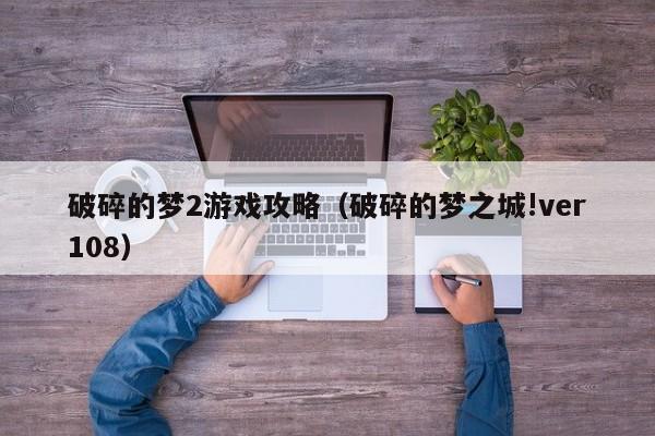 破碎的梦2游戏攻略(破碎的梦之城!ver108)