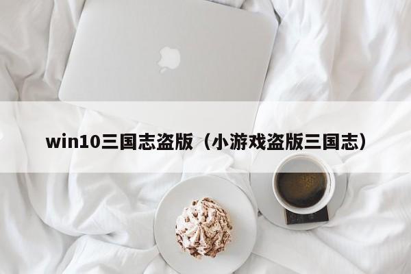 win10三国志盗版(小游戏盗版三国志)