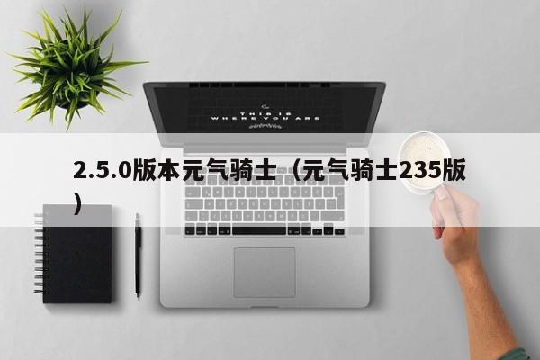 2.5.0版本元气骑士(元气骑士235版)