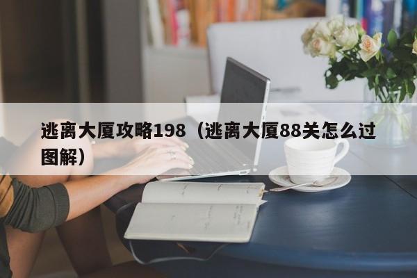 逃离大厦攻略198(逃离大厦88关怎么过图解)