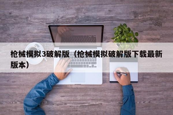 枪械模拟3破解版(枪械模拟破解版下载最新版本)