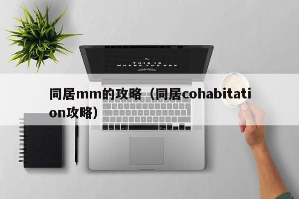 同居mm的攻略(同居cohabitation攻略)
