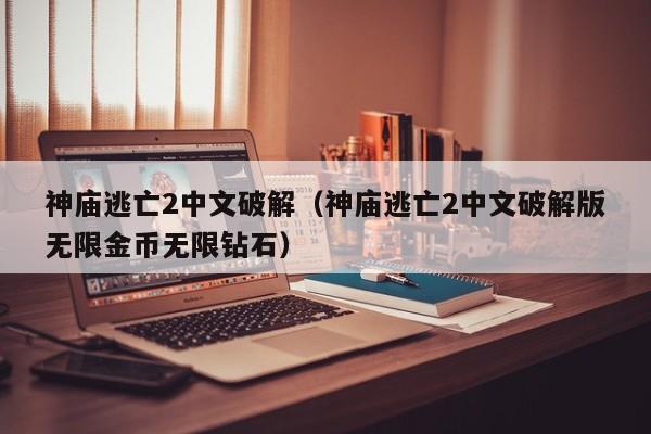 神庙逃亡2中文破解(神庙逃亡2中文破解版无限金币无限钻石)