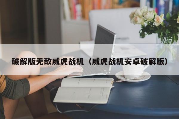 破解版无敌威虎战机(威虎战机安卓破解版)