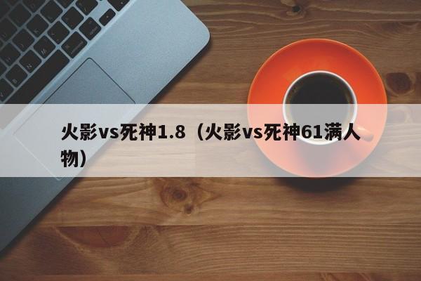 火影vs死神1.8(火影vs死神61满人物)