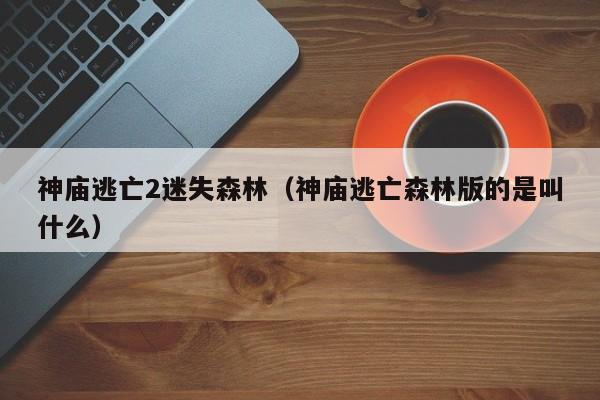神庙逃亡2迷失森林(神庙逃亡森林版的是叫什么)