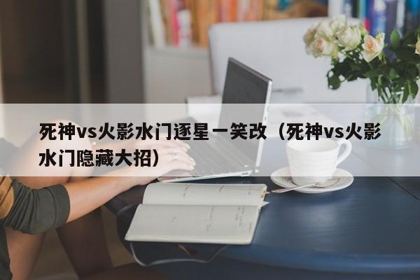 死神vs火影水门逐星一笑改(死神vs火影水门隐藏大招)