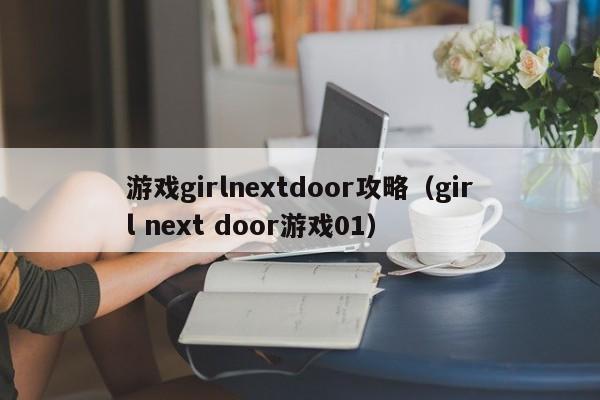 游戏girlnextdoor攻略(girl next door游戏01)