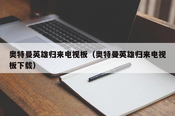 奥特曼英雄归来电视板(奥特曼英雄归来电视板下载)