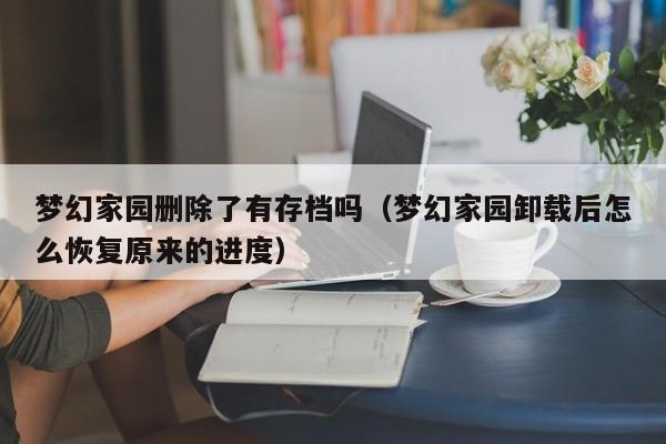 梦幻家园删除了有存档吗(梦幻家园卸载后怎么恢复原来的进度)