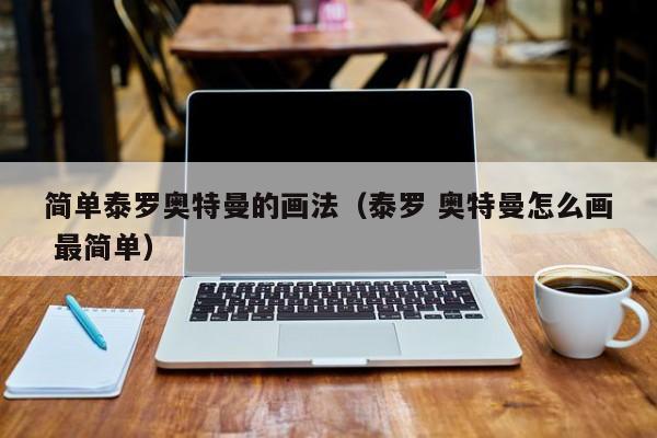 简单泰罗奥特曼的画法(泰罗 奥特曼怎么画 最简单)