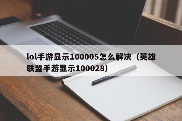 lol手游显示100005怎么解决(英雄联盟手游显示100028)
