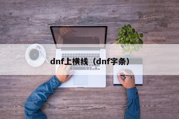 dnf上横线(dnf字条)