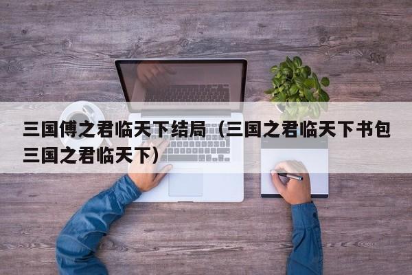 三国傅之君临天下结局(三国之君临天下书包三国之君临天下)
