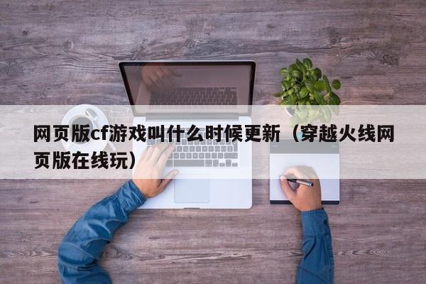 网页版cf游戏叫什么时候更新(穿越火线网页版在线玩)