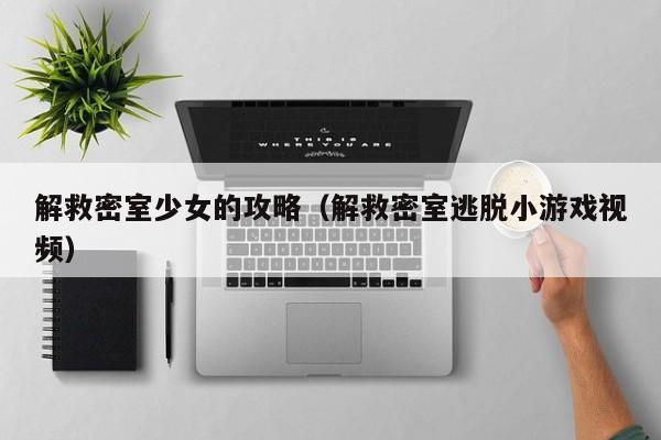 解救密室少女的攻略(解救密室逃脱小游戏视频)