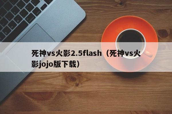 死神vs火影2.5flash(死神vs火影jojo版下载)