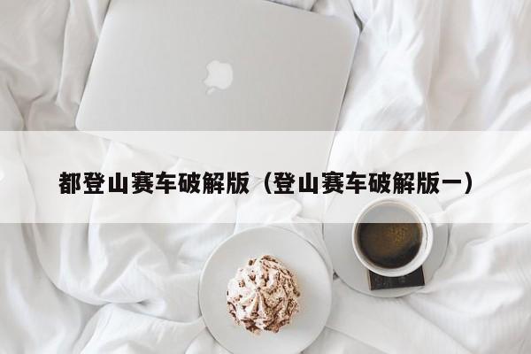 都登山赛车破解版(登山赛车破解版一)