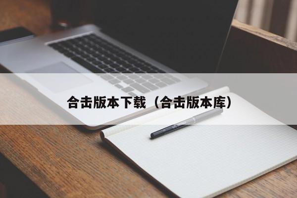 合击版本下载(合击版本库)