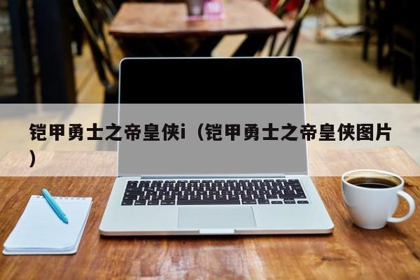 铠甲勇士之帝皇侠i(铠甲勇士之帝皇侠图片)