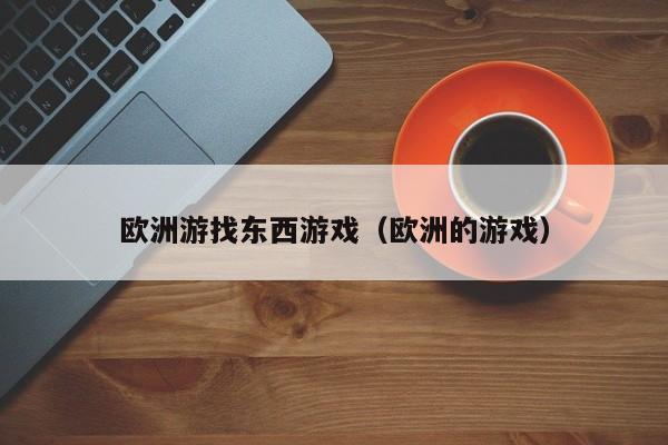 欧洲游找东西游戏(欧洲的游戏)