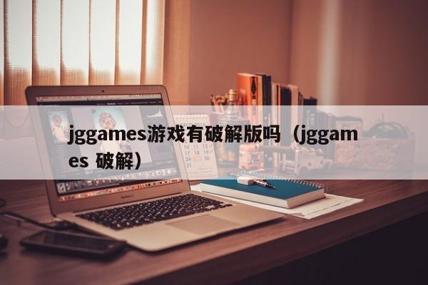 jggames游戏有破解版吗(jggames 破解)