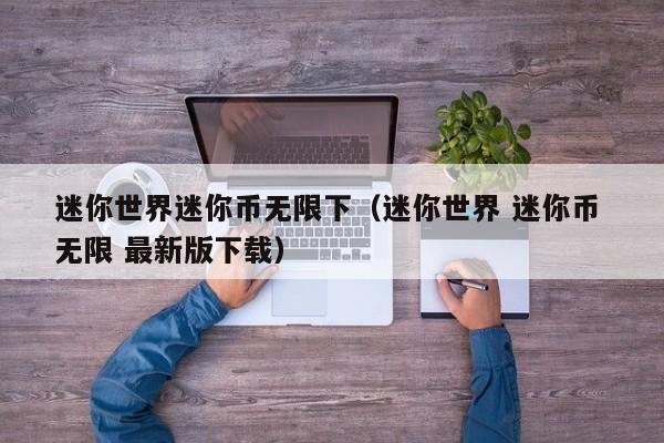 迷你世界迷你币无限下(迷你世界 迷你币 无限 最新版下载)