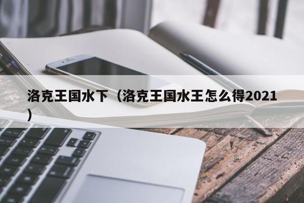 洛克王国水下(洛克王国水王怎么得2021)