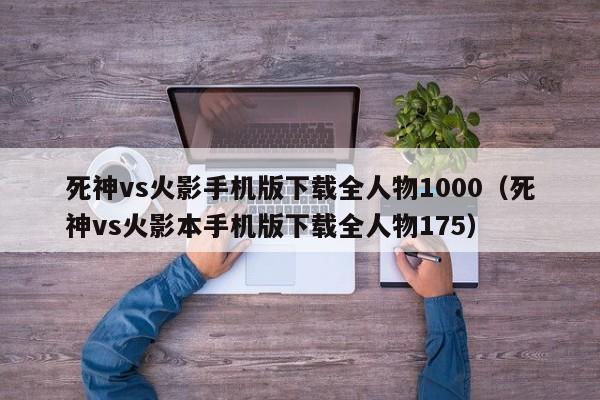 死神vs火影手机版下载全人物1000(死神vs火影本手机版下载全人物175)